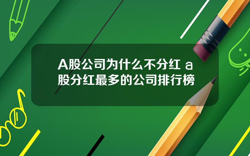 A股公司为什么不分红 a股分红最多的公司排行榜